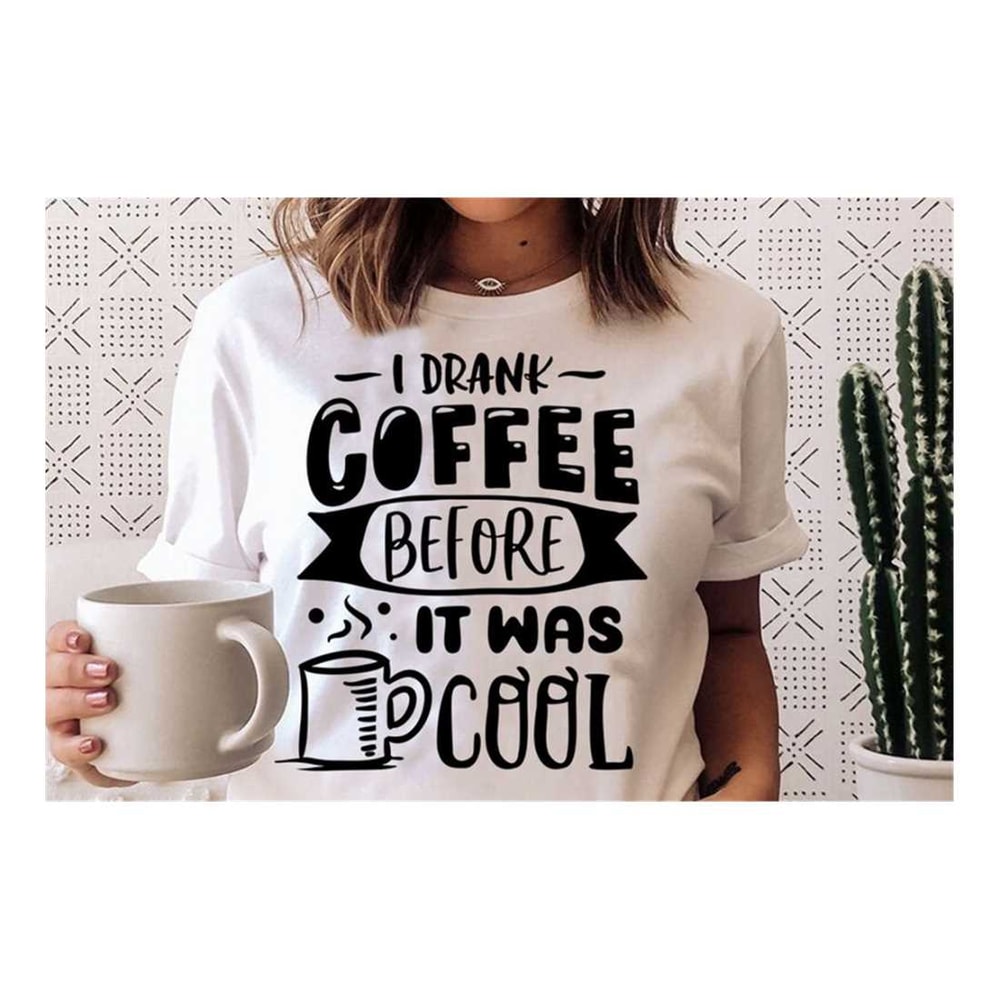 MR-2992023171355-i-drank-coffee-before-it-was-cool-svg-coffee-svg-coffee-image-1.jpg