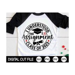 i understood the assignment class of 2023 svg, graduation svg, graduation cap, funny senior class 2023 shirt, png, svg f