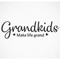 grandkids make life grand svg, grandchildren, grandma, grandpa, nana life, grandparents, cutting files for use with silh