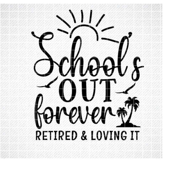 MR-2992023174658-schools-out-forever-retired-and-loving-it-svg-image-1.jpg