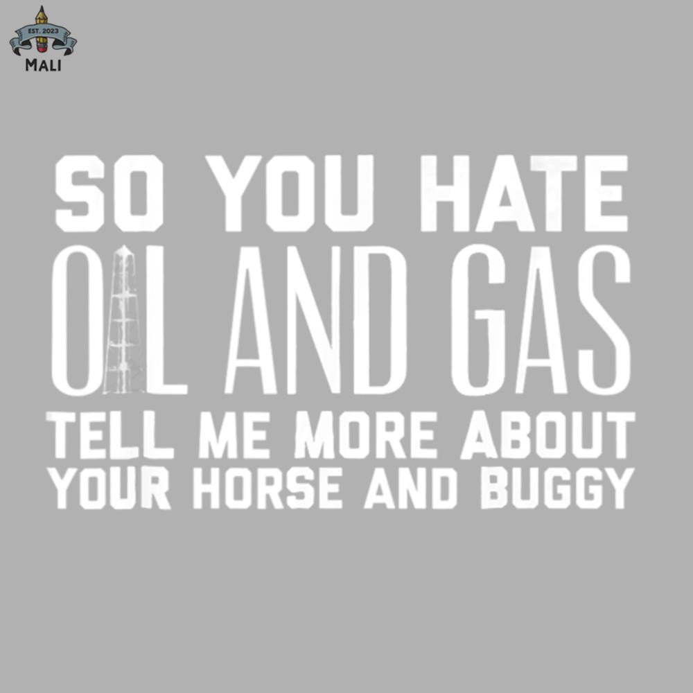 ML06071367-Hate Oil and Gas Tell Me About Your Horse Oilfield Sublimation PNG Download.jpg