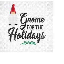 gnome for the holidays svg, holiday svg, png, eps, dxf, cricut, cut files, silhouette files, download, print