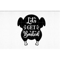 let's get basted svg, funny turkey svg, thanksgiving svg, turkey silhouette, thanksgiving svg, stuffed turkey svg, funny