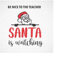 be nice to the teacher santa is watching svg, png, dxf, teacher christmas svg, christmas santa svg, christmas quote svg,