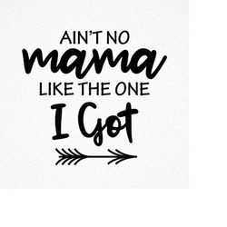 AIN'T NO Mama like the one I got SVG, Ain't no mama like the one I got, Mother's Day svg, Mom Shirt Design, Mom Mug, Mom