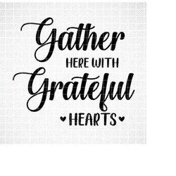 gather here with grateful hearts svg, fall svg, thanksgiving svg, png, eps, dxf, cricut, cut files, silhouette files, do