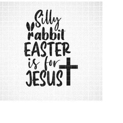 silly rabbit easter is for jesus svg, funny easter shirt svg, kids easter svg, easter bunny rabbit svg files for cricut