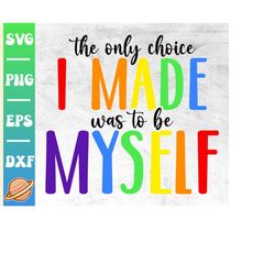 the only choice svg i made was to be myself svg | pride month svg | gay pride svg | lesbian pride png | lgbtq pride shir