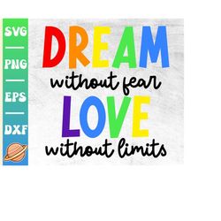dream without fear love without limits svg | pride month svg | gay pride svg | lesbian pride png | lgbtq pride shirt