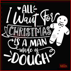 all i want for christmas is a man made of dough svg, christmas svg, gingerbread svg