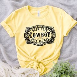 been doing cowboy shit all day t shirt, shirt for cowboy, gift for cowboy, cowboy shirt, western wear, rodeo t shirt, gi