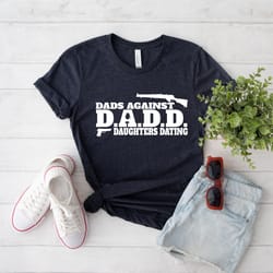 dadd dads against daughters dating t,shirt, funny dad shirt, husband shirt, dad shirt, father's day gift, southern dad s