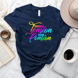 goodbye tension hello pension shirt, retirement tee, gift for christmas, grandpa gift, grandma gift, retirement party, f