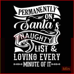 premanently on santa's naughty list and loving every minute of it svg