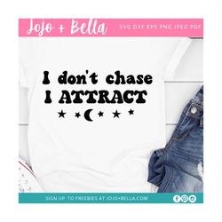 i don't chase i attract svg, yoga svg, mom svg, momlife svg, teacher svg, sassy quote svg, svg files for cricut, sublima