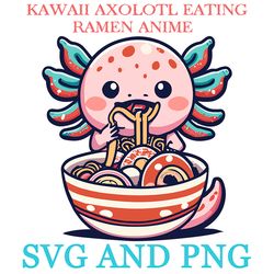 KAWAII AXOLOTL EATING RAMEN 16 SVG.PNG Digital Files