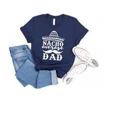 T-Shirt for Dad, Nacho Average Dad Shirt, Dad Tee, Funny Dad Shirt, Fathers Day Gift, Dad Shirt Funny, Funny Father's Da