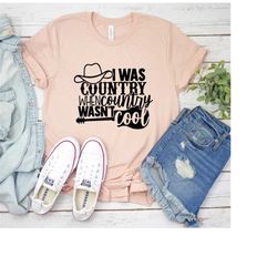 i was country, when country wasn't cool, summer shirts for women, summer shirt, shirts with sayings, country music shirt