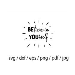 believe in yourself svg, believe svg, be you svg, inspirational svg, quotes svg, motivational svg
