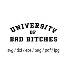 university of bad bitches svg, sarcastic svg, motivational svg,bad bitch svg,sassy svg,printable, cricut & silhouette, s