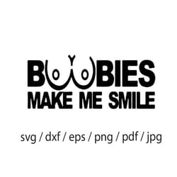 boobies make me smile, funny adult svg, big boobs svg, knockers svg, adult decal svg, funny boobs svg, erotic art svg, s