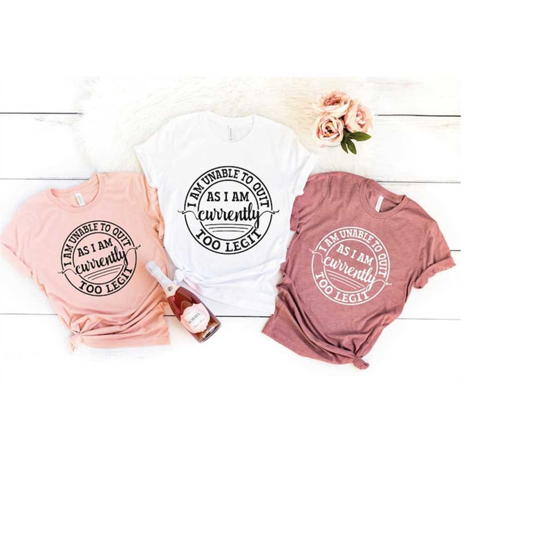 MR-309202395110-i-am-unable-to-quit-as-i-am-currently-too-legit-t-shirt-image-1.jpg