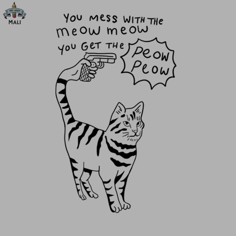 ML060714-You Mess With the Meow Meow You Get the Peow Peow Sublimation PNG Download.jpg
