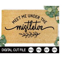 meet me under the mistletoe svg, winter doormat svg, christmas svg, xmas svg, holiday svg, funny christmas shirt, dxf, s