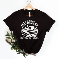no farmers no food no future shirt, support local farmer shirt, farming t-shirt, farm wife shirt, agriculture shirts, fa
