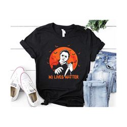 no lives matter michael myers halloween shirt, horror friends movies shirt, funny halloween shirt, horror film gift, sca