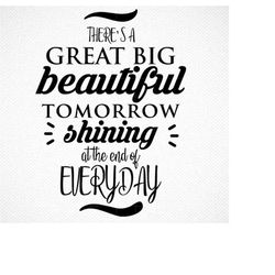 there's a great big beautiful tomorrow svg, there's a great big beautiful tomorrow print, there's a great big beautiful