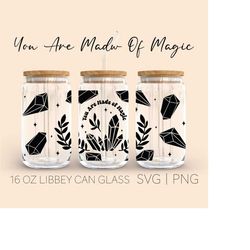 you are made of magic libbey can glass svg, 16 oz can glass, mental health svg, celestial element, black magic, self lov