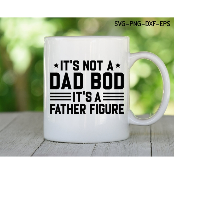 MR-309202313634-its-not-a-dad-bod-its-a-father-figure-svg-funny-image-1.jpg