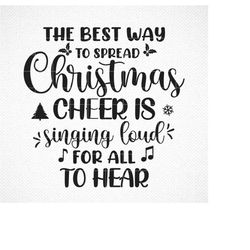 the best way to spread christmas cheer svg, singing loud for all to hear svg , christmas svg, christmas shirt svg, holi