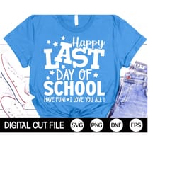 happy last day of school svg, end of school svg, summer break svg, graduation svg, teacher last day shirt, svg files for