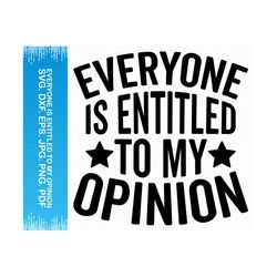 everyone is entitled to my opinion svg, funny svg sarcastic svg, funny sayings svg, funny quotes svg, quote svg funny pn