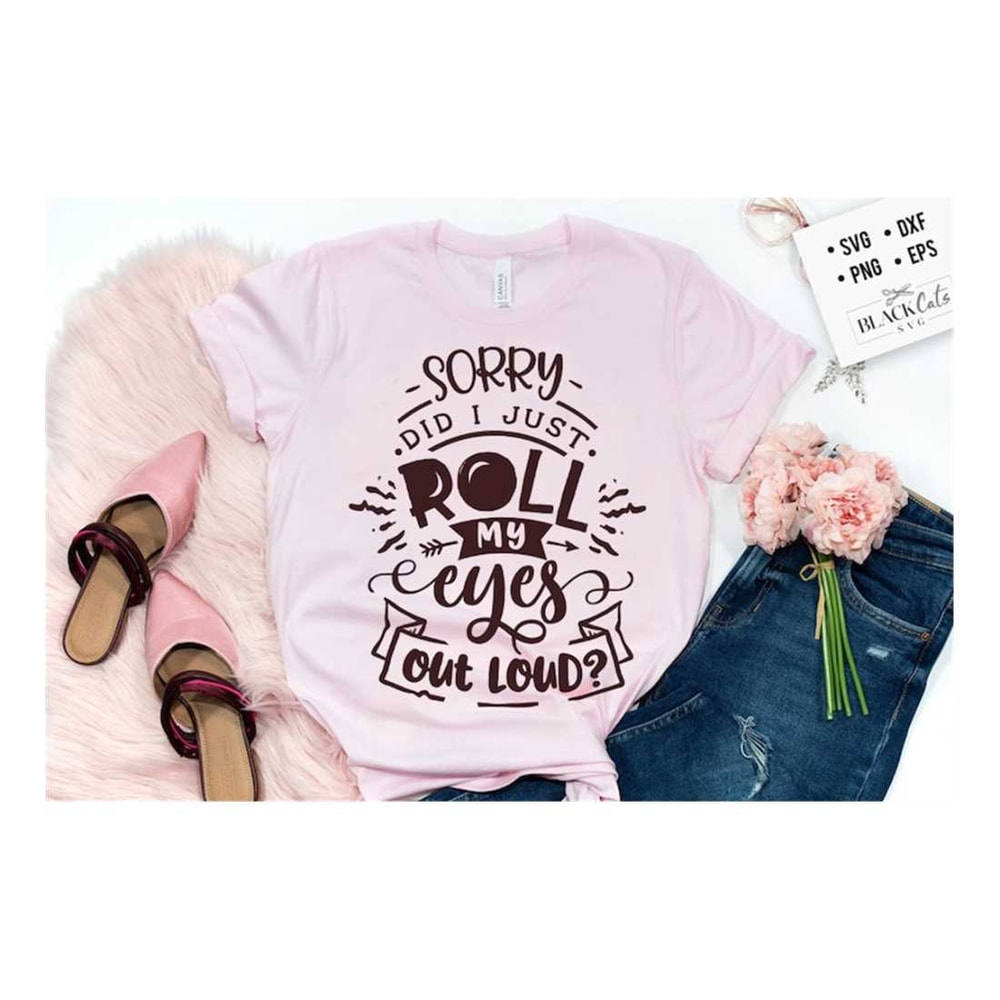 MR-3092023135624-sorry-did-i-roll-my-eyes-out-loud-svg-sassy-svg-sarcastic-image-1.jpg