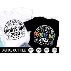 i'm just here for sports day 2023 svg, field day svg, school game day, fun day, kids field day png, teacher shirt, svg f