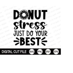 donut stress just do your best svg, test day svg, testing shirt for teachers svg, cute teacher shirt iron on png, svg fi