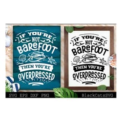 if you're not barefoot you're overdressed svg, beach svg, summer svg, beach poster svg, the sea svg, beach quotes svg, o