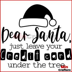 Dear Santa Just Leave Your Credit Card Under The Tree Svg, Christmas Svg