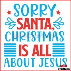 Sorry Santa Christmas Is All About Jesus Svg, Christmas Svg, Sorry Santa Svg