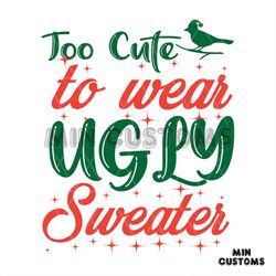 Too Cute To Wear Ugly Sweater Svg, Christmas Svg, Cute Svg, Merry Christmas svg