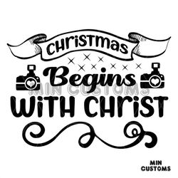Christmas Begins With Christ Merry Christmas Svg, Christmas Svg