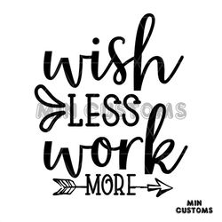 Wish Less Work More Svg, Trending Svg, Wish Svg, Work Svg, Quotes Svg