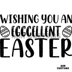 Wishing You An Eggcellent Easter Svg, Easter Svg, Happy Easter Svg, Eggcellent Svg