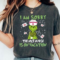 grinch nurse shirt, i am sorry the nice nurse is on vacation shirt, nurse life, christmas grinch shirt
