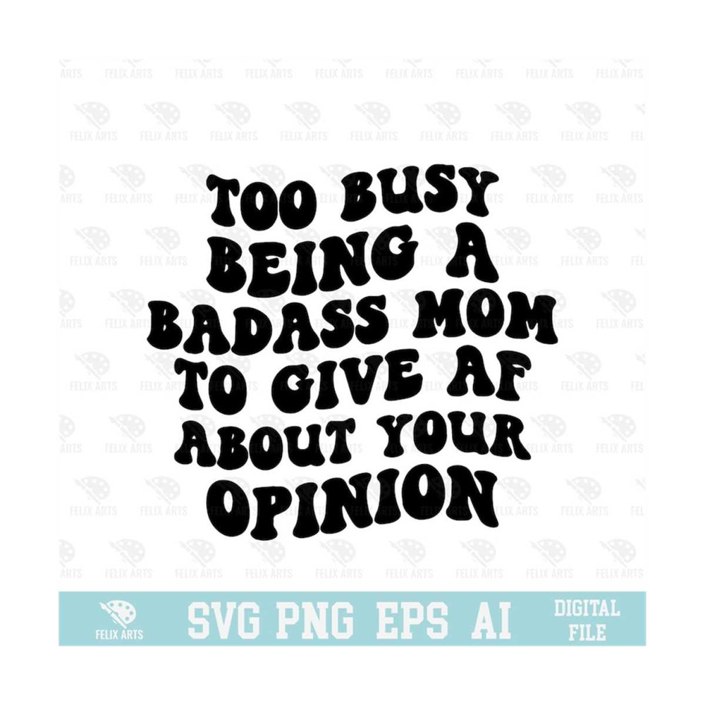MR-210202383355-too-busy-being-a-badass-mom-to-give-af-about-your-opinion-svg-image-1.jpg