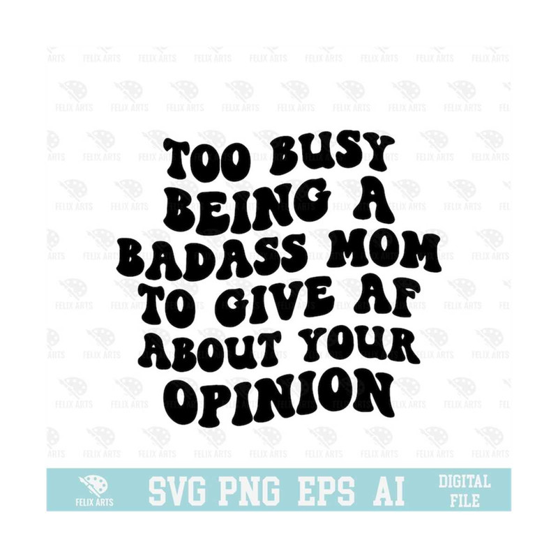 MR-210202383355-too-busy-being-a-badass-mom-to-give-af-about-your-opinion-svg-image-1.jpg