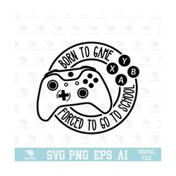 born to game forced to go to school svg, eps, png, circuit files, for t-shirts, mugs and more
